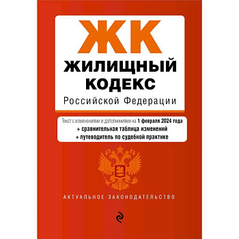 Жилищный кодекс Российской Федерации. Текст с изменениями и дополнениями на 1 февраля 2024 года + сравнительная таблица изменений + путеводитель по судебной практике