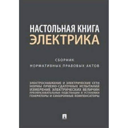 Нормативные правовые акты, книга Настольная книга электрика. Сборник нормативных правовых актов купить по скидке