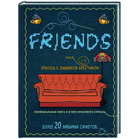 Вышивка, книга Друзья. Эпизод с вышивкой крестиком. Неофициальная книга в стиле культового сериала купить по скидке
