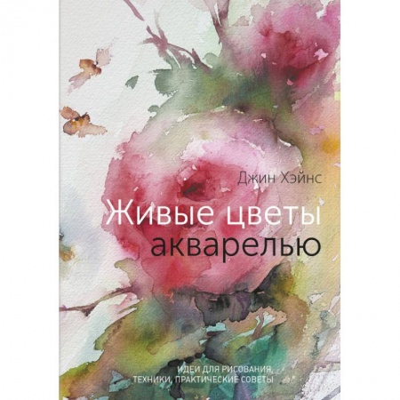 Живопись, книга Живые цветы акварелью. Идеи для рисования, техники, практические советы купить по скидке