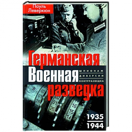 Общие работы по всемирной истории, книга Германская военная разведка. Шпионаж, диверсии, контрразведка. 1935—1944 купить по скидке