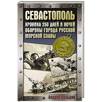 Севастополь. Хроника 250 дней и ночей обороны города русской морской славы