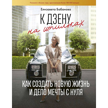 К дзену на шпильках. Как создать новую жизнь и дело мечты с нуля