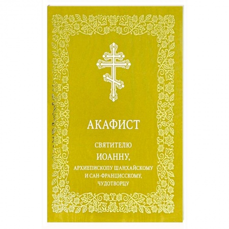 Молитвословы, акафисты, каноны, книга Акафист святителю Иоанну, архиепископу Шанхайскому и Сан-Францисскому, чудотворцу купить по скидке