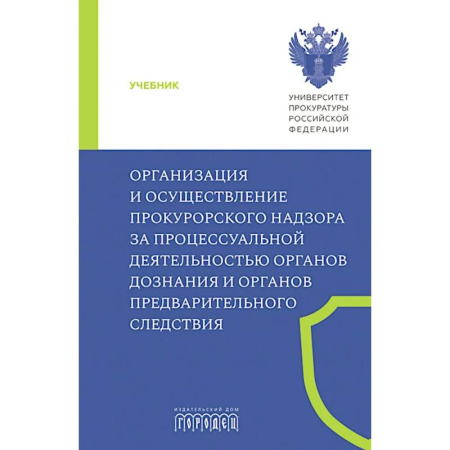 Отрасли знаний, примыкающие к юриспруденции, книга Организация и осуществление прокурорского надзора за процессуальной деятельностью органов дознания и органов предварительного следствия: Учебник купить по скидке