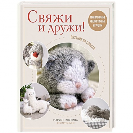 Вязание, книга Свяжи и дружи! Миниатюрные реалистичные игрушки. Вязание на спицах купить по скидке