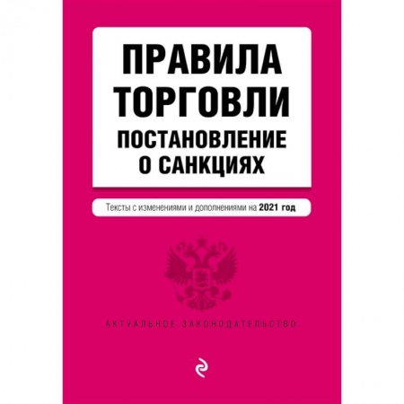 Нормативные правовые акты, книга Правила торговли. Постановление о санкциях. Тексты с изменениями и дополнениями на 2021 г. купить по скидке