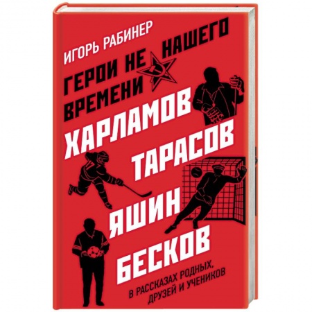 Общество, книга Герои не нашего времени. Харламов, Тарасов, Яшин, Бесков в рассказах родных, друзей и учеников купить по скидке
