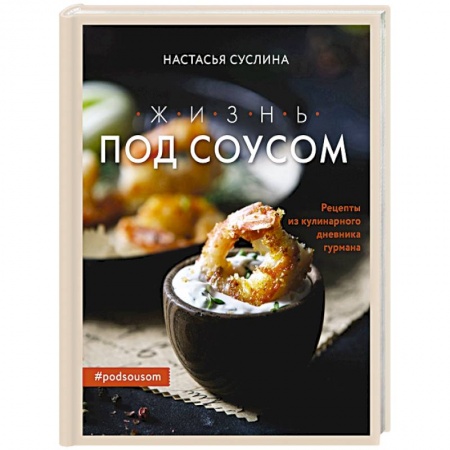 Соусы, специи, приправы, книга Жизнь под соусом. Рецепты из кулинарного дневника гурмана купить по скидке