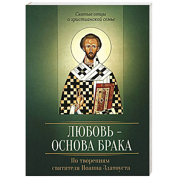 Любовь – основа брака. По творениям святителя Иоанна Златоуста