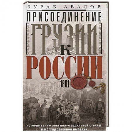 Книги, книга Присоединение Грузии к России. История сближения полуфеодальной страны и могущественной империи. 1801 купить по скидке