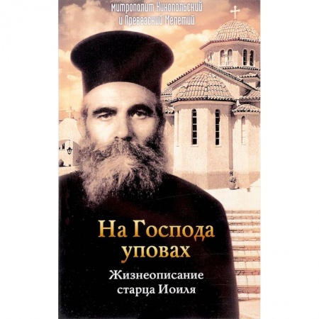 Жития русских святых, жизнеописания церковных деятелей, книга На Господа уповах. Жизнеописание старца Иоиля купить по скидке