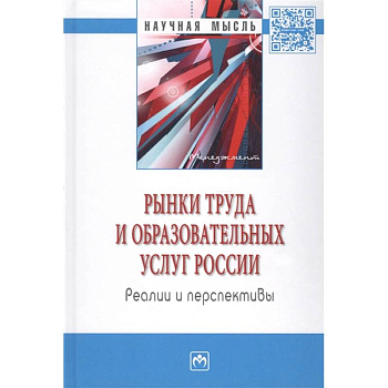 Рынки труда и образовательных услуг России: реалии и перспективы: монография.