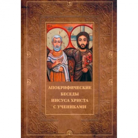 Проповеди, поучения, беседы, письма, книга Апокрифические беседы Иисуса Христа с учениками купить по скидке