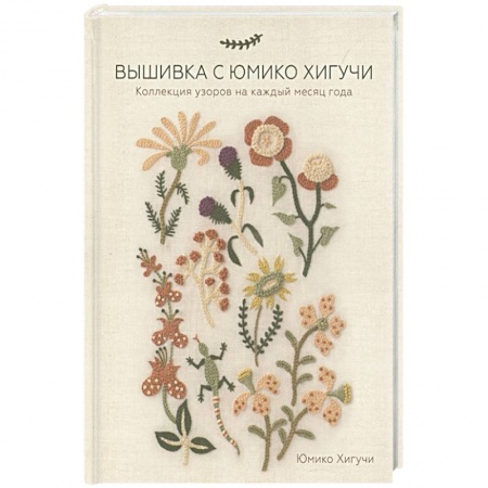 Вышивка, книга Вышивка с Юмико Хигучи. Коллекция узоров на каждый месяц года купить по скидке