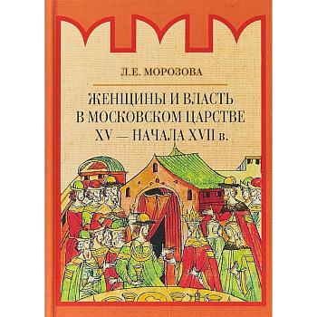Женщины и власть в Московском царстве XV - начала XVII в.