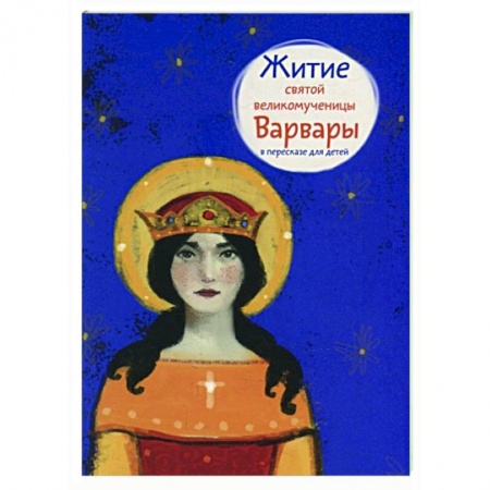 Жития русских святых, жизнеописания церковных деятелей, книга Житие святой великомученицы Варвары в пересказе для детей купить по скидке