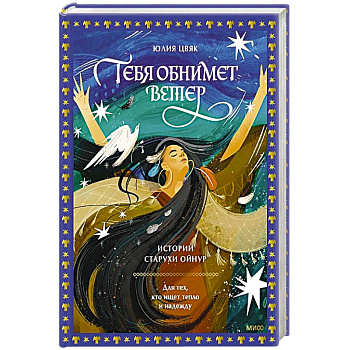 Тебя обнимет ветер: истории старухи Ойнур. Для тех, кто ищет тепло и надежду