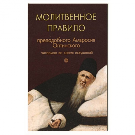 Молитвословы, акафисты, каноны, книга Молитвенное правило преподобного Амвросия Оптинского читаемое во время искушений купить по скидке