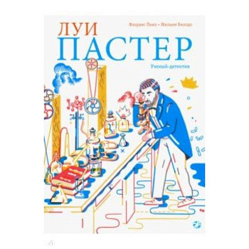 Луи Пастер. Ученый-детектив