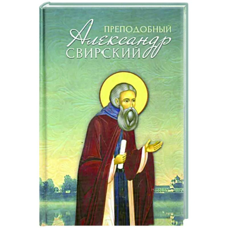 Жития русских святых, жизнеописания церковных деятелей, книга Преподобный Александр Свирский купить по скидке