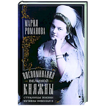 Воспоминания великой княжны. Страницы жизни кузины Николая II. 1890—1918