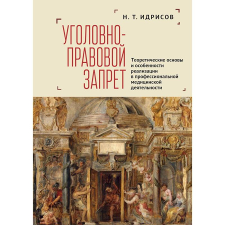 Уголовное и уголовно-процессуальное право, книга Уголовно-правовой запрет. Теоретические основы и особенности реализации в профессиональной медицинской деятельности купить по скидке