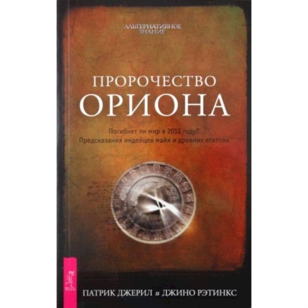 Тайны, загадочные явления, книга Пророчество Ориона. Погибнет ли мир в 2012 году? Предсказания индейцев майя и древних египтян купить по скидке