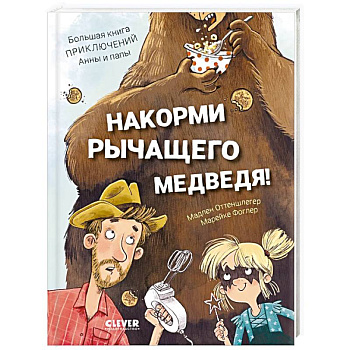 Накорми рычащего медведя. Большая книга приключений Анны и папы