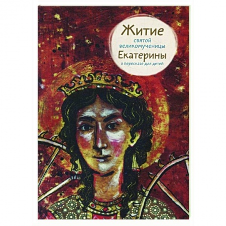 Жития русских святых, жизнеописания церковных деятелей, книга Житие святой великомученицы Екатерины в пересказе для детей купить по скидке