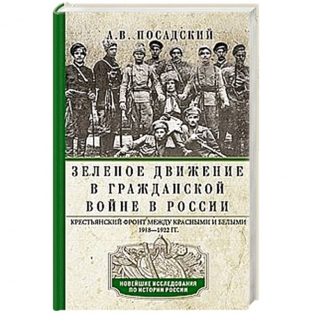 Россия в XIX - начале XX вв., книга Зеленое движение в Гражданской войне в России. Крестьянский фронт между красными и белыми. 1918—1922 купить по скидке