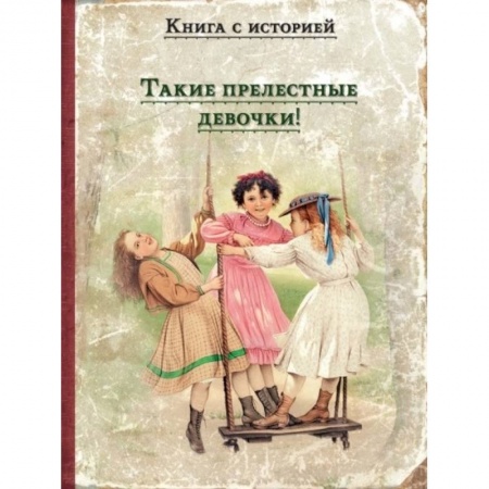 Повести и рассказы о детях, книга Такие прелестные девочки!: рассказы русских писателей купить по скидке