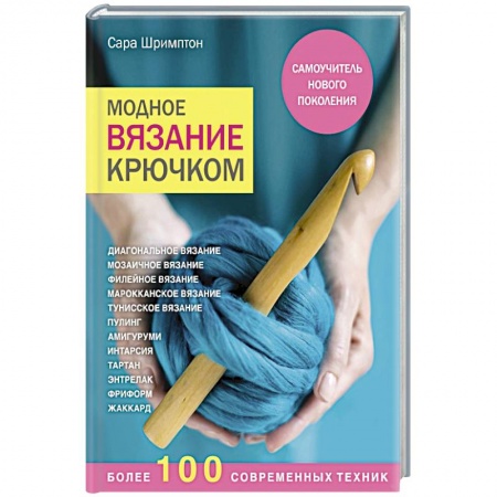 Вязание, книга Модное вязание крючком. Самоучитель нового поколения. Более 100 современных техник купить по скидке