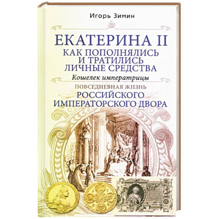 Императорский Дом Романовых, книга Екатерина II. Как пополнялись и тратились личные средства. Кошелек императрицы. Повседневная жизнь Российского императорского двора купить по скидке