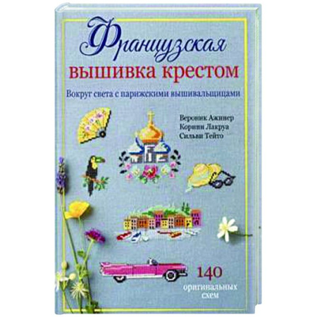 Вышивка, книга Французская вышивка крестом. Вокруг света с парижскими вышивальщицами купить по скидке