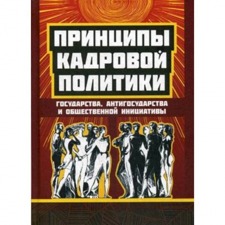 Политика, книга Принципы кадровой политики. Государства, антигосударства и общественной инициативы купить по скидке