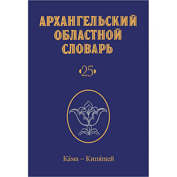 Архангельский областной словарь. Выпуск 25. Кама - кипящей. 2024