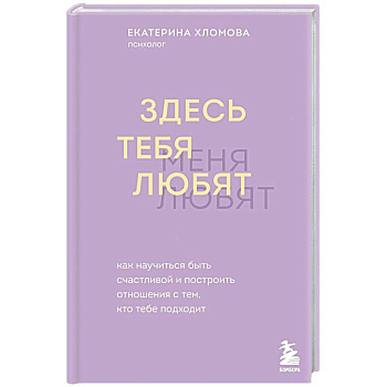 Здесь тебя любят. Как научиться быть счастливой и построить отношения с тем, кто тебе подходит