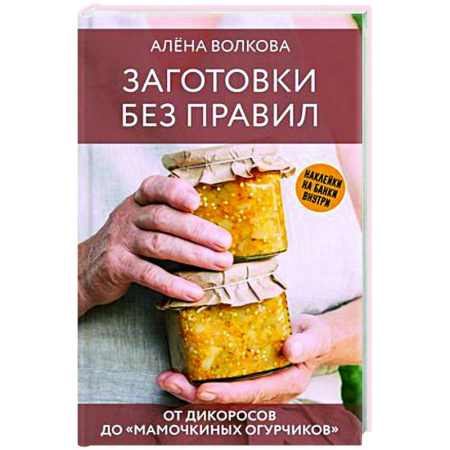 Консервирование, книга Заготовки без правил. От дикоросов до «мамочкиных огурчиков» купить по скидке