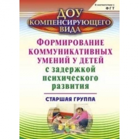 Методика обучения. Методические пособия для учителей, книга Формирование коммуникативного и социального опыта у детей с ЗПР. Старшая группа. ФГОС ДО купить по скидке