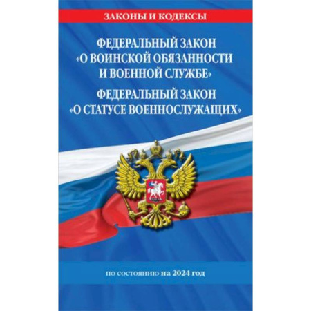 Особые виды права, книга Федеральный закон 'О воинской обязанности и военной службе'. Федеральный закон 'О статусе военнослужащих': тексты с изменениями и дополнениями на 2024 год купить по скидке