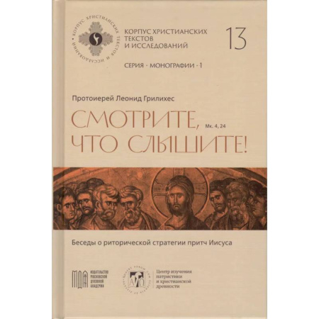 Проповеди, поучения, беседы, письма, книга Леонид Грилихес, протоиерей - Смотрите, что слышите! (Мк. 4, 24). Беседы о риторической стратегии притч Иисуса (Корпус христианских текстов и исследований том 13. Монографии. том 1) | Протоиерей Леонид Грилихес купить по скидке