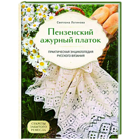 Вязание, книга Пензенский ажурный платок. Секреты забытого ремесла. Практическая энциклопедия русского вязания купить по скидке