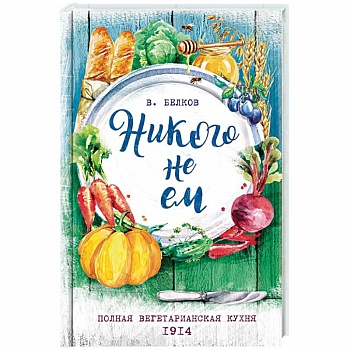 Никого не ем. Полная вегетарианская кухня. 1914