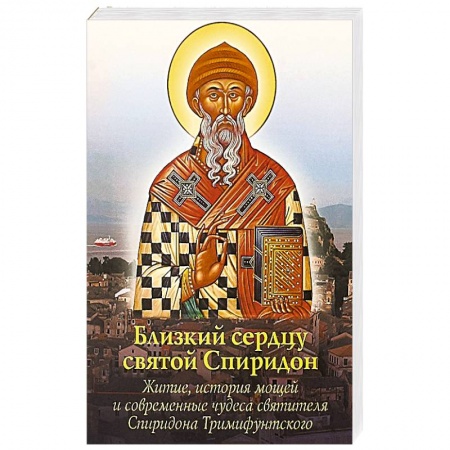 Жития русских святых, жизнеописания церковных деятелей, книга Близкий сердцу святой Спиридон: житие, история мощей и современные чудеса святителя Спиридона Тримиф купить по скидке