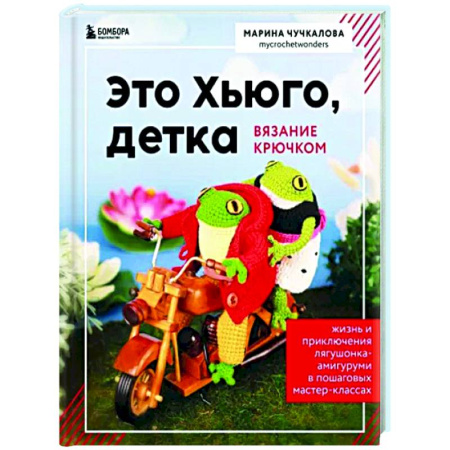 Мягкие игрушки. Куклы, книга Это Хьюго, детка. Амигуруми-лягушонок. Жизнь и приключения в пошаговых купить по скидке