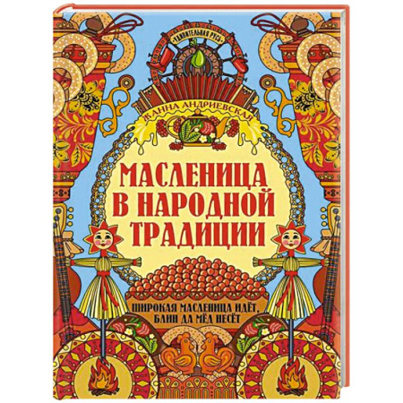 Сценарии праздников, торжеств, книга Масленица в народной традиции: широкая масленица идет, блин да мед несет купить по скидке