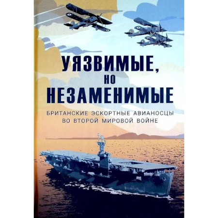 Флот. Корабли. Подводные лодки, книга Уязвимые, но незаменимые. Британские эскортные авианосцы во Второй мировой войне: Сборник купить по скидке