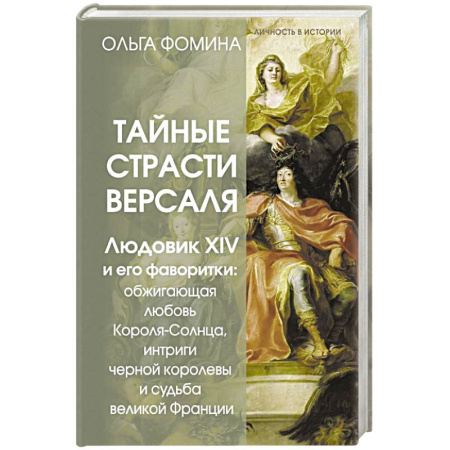 Франция, книга Тайные страсти Версаля. Людовик XIV и его фаворитки. Обжигающая любовь Короля-Солнца, интриги черной королевы и судьба великой Франции купить по скидке
