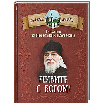 Живите с Богом! По творениям архимандрита Иоанна (Крестьянкина)